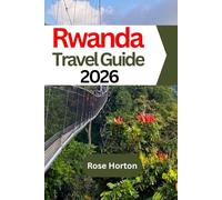 Rwanda Travel Guide 2026: Explore the Beauty, Culture, and Adventure of Africa’s Hidden Gem