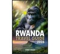 RWANDA TRAVEL GUIDE 2026: Your Ultimate Handbook to Explore Wildlife, Culture, Adventure & Savvy Journeys Across the Land of a Thousand Hills