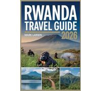 Rwanda Travel Guide: Discover Rwanda’s Natural Beauty and Rich Heritage: From Kigali to Volcanoes