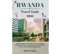 RWANDA TRAVEL GUIDE: Explore Gorilla Treks, Cultural Gems, Lakeside Retreats and Discover Where to Stay and What to See for an Unforgettable Experience