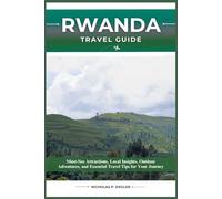 RWANDA TRAVEL GUIDE: Must-See Attractions, Local Insights, Outdoor Adventures, and Essential Travel Tips for Your Journey
