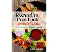 Rwandan Cookbook - Uncover the Rich and Diverse Flavors of Rwanda: The Collection of Traditional and Authentic Rwandan Recipes Passed Down from Generations
