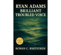Ryan Adams: Brilliant Troubled Voice: The Story of Whiskeytown, Heartbreaker, and the Rise of Alt-Country’s Best Songwriter
