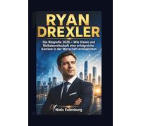 RYAN DREXLER: Die Biografie 2026 - Wie Vision und Risikobereitschaft eine erfolgreiche Karriere in der Wirtschaft ermöglichten