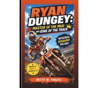 RYAN DUNGEY: Master Of The Mud And King Of The Track: Motocross Biography For Kids