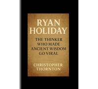 RYAN HOLIDAY: THE THINKER WHO MADE ANCIENT WISDOM GO VIRAL