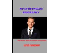 RYAN REYNOLDS BIOGRAPHY: Behind the Mask - The Real Story of Hollywood’s Favorite Comedian