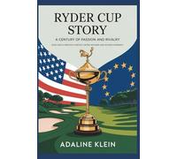 Ryder Cup Story: A Century of Passion and Rivalry: How Golf’s Greatest Contest United Nations and Divided Fairways