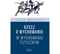 Rzecz o wychowaniu w wychowaniu fizycznym - Józef Węglarz (Literatur über Sport auf Polnisch)
