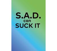S.A.D. can Suck It: Guided Journal and Workbook for those with Seasonal Affective Disorder