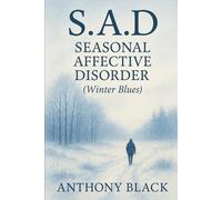 S.A.D.: SEASONAL AFFECTIVE DISORDER (WINTER BLUES)