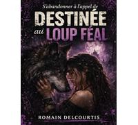 S’abandonner à l’appel de Destinée au loup féal: Explorer les lois du destin et de l’instinct, affronter les liens imposés et interroger la place du choix au cœur d’un monde régi par la meute