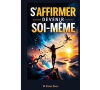 S’affirmer - Devenir Soi-Même: Libérez votre confiance intérieure, apprenez à poser vos limites et exprimez enfin qui vous êtes vraiment
