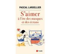 S’aimer à l’ère des masques et des écrans Pascal Lardellier (Auteur)