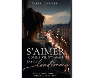 S’aimer comme s’il n’y avait pas de lendemain: Un roman poignant sur l’amour, le temps qui passe et les secondes qui changent une vie