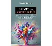 S’aimer de toutes les couleurs - Guide d'éveil personnel en quatre étapes pour s'accepter et révéler son potentiel inexploré Juliette Harpaillé (Auteur)