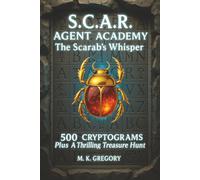 S.C.A.R. AGENT ACADEMY: The Scarab's Whisper: 500 Cryptograms Plus a Thrilling Treasure Hunt