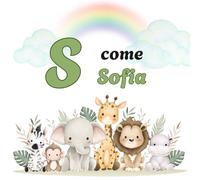 S come SOFIA: Il Primo Libro delle Lettere: un Alfabeto Illustrato e Personalizzato per Stimolare la Curiosità e il Linguaggio dai 2 Anni
