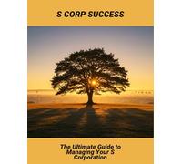 S Corp Success: The Ultimate Guide To Managing Your S Corporation