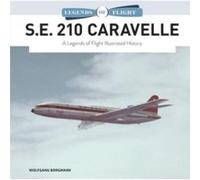 S.E. 210 Caravelle: A Legends of Flight Illustrated History