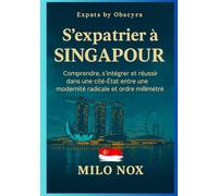 S’expatrier à Singapour: Comprendre, s’intégrer et réussir dans une cité-État entre une modernité radicale et ordre millimétré