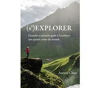 (s')Explorer: Grandir et prendre goût à l'aventure aux quatre coins du monde