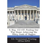 S. Hrg. 112-157: Finding Our Way Home: Achieving The Policy Goals Of Nagpra