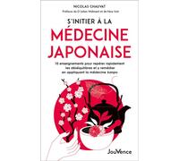 S’initier à la médecine japonaise 10 enseignements pour repérer rapidement les déséquilibres et y remédier en appliquant la médecine kanpo - Nicolas Chauvat - Jouvence - broché - Guide