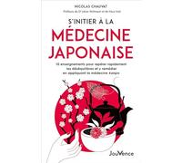 S’initier à la médecine japonaise: 10 enseignements pour repérer rapidement les déséquilibres et y remédier en appliquant la médecine kanpo