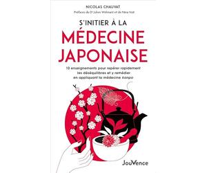 S’initier à la médecine japonaise: 10 enseignements pour repérer rapidement les déséquilibres et y remédier en appliquant la médecine kanpo