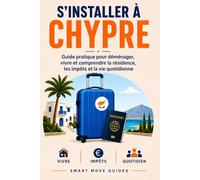 S´Installer À Chypre: Guide pratique pour déménager, vivre et comprendre la résidence, les impôts et la vie quotidienne