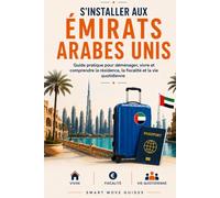 S’installer aux Émirats Arabes Unis: Guide pratique pour déménager, vivre et comprendre la résidence, la fiscalité et la vie quotidienne
