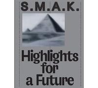 S.M.A.K. Highlights for a future Philippe Van Cauteren (Auteur), Iris Paschalidi (Auteur), Thibaut Verhoeven (Auteur), Richard Armstrong (Auteur)