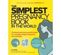 The Simplest Pregnancy Book in the World: You Got This!; The Illustrated, Grab-And-Do Guide for a Healthy, Happy Pregnancy and Childbirth