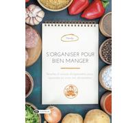 S’organiser pour bien manger: Recettes et astuces d’organisation pour reprendre en main ton alimentation