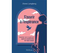 S’ouvrir à l’espérance Cheminer vers la guérison après le traumatisme de l’abus sexuel - Diane Langberg - Excelsis - broché - Essai
