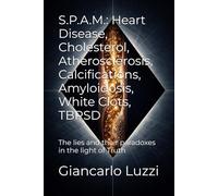 S.P.A.M.: Heart Disease, Cholesterol, Atherosclerosis, Calcifications, Amyloidosis, White Clots, TBRSD: The lies and their paradoxes in the light of Truth