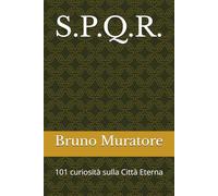 S.P.Q.R.: 101 curiosità sulla Città Eterna