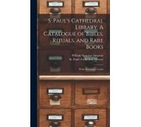 S. Paul's Cathedral Library. A Catalogue Of Bibles, Rituals, And Rare Books; Works Relating To Londo