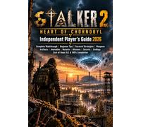 S.T.A.L.K.E.R. 2: HEART OF CHORNOBYL Independent Player’s Guide 2026: Complete Walkthrough, Beginner Tips, Survival Strategies, Weapons, Artifacts, ... Endings, Cost of Hope DLC & 100% Completion