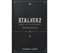 S.T.A.L.K.E.R. 2: Heart of Chornobyl Spielanleitung: Ihr unverzichtbares Handbuch für Überleben, Geheimnisse, Entscheidungen und das Herz der Zone