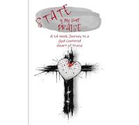 S.T.A.T.E. of My Heart: PRAISE: A 14-W ible Based Spirit-Directed Journey to a God-Centered Heart of Praise! UPDATED FORMAT