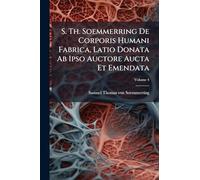 S. Th. Soemmerring De Corporis Humani Fabrica, Latio Donata Ab Ipso Auctore Aucta Et Emendata