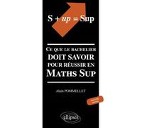 S + UP=SUP. Ce que le bachelier doit savoir pour réussir en Math Sup - Alain Pommellet - Ellipses - broché - Scolaire / Universitaire