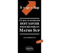 S + Up = Sup - Ce Que Le Bachelier Doit Savoir Pour Reussir En Maths Sup, Edition 2001
