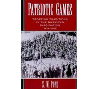 Patriotic Games: Sporting Traditions In The American Imagination, 1876-1926