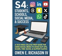 S4: Students, Schools, Social Media, & Success: A Tech-Wise College Prep Guide for Using Social Media to Avoid Slip-Ups, Scams, Time-Sucks, & Slippery Slopes