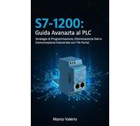 S7-1200: Guida Avanzata al PLC: Strategie di Programmazione, Ottimizzazione Dati e Comunicazione Industriale con TIA Portal