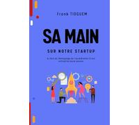 Sa Main sur notre Startup: Le récit du témoignage de l'accélération d'une Startup