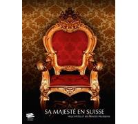 Sa Majesté En Suisse - Neuchâtel Et Ses Princes Prussiens